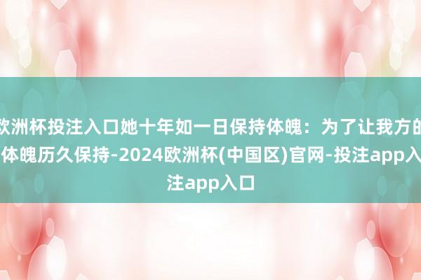 欧洲杯投注入口她十年如一日保持体魄：为了让我方的好体魄历久保持-2024欧洲杯(中国区)官网-投注app入口