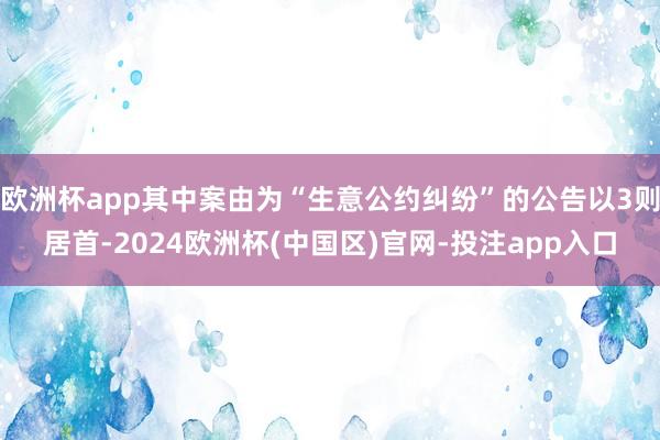 欧洲杯app其中案由为“生意公约纠纷”的公告以3则居首-2024欧洲杯(中国区)官网-投注app入口