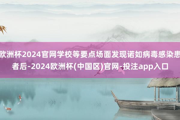 欧洲杯2024官网学校等要点场面发现诺如病毒感染患者后-2024欧洲杯(中国区)官网-投注app入口