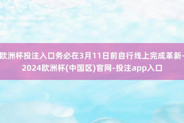 欧洲杯投注入口务必在3月11日前自行线上完成革新-2024欧