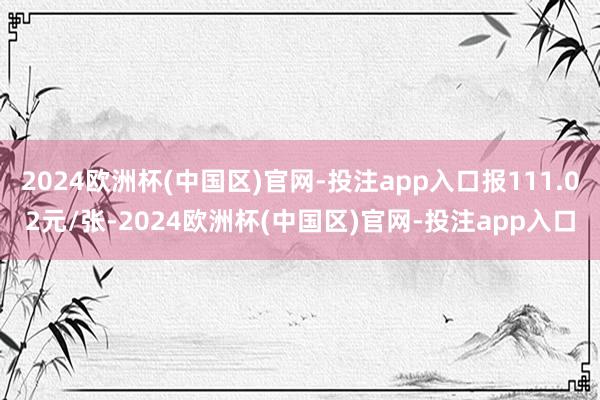 2024欧洲杯(中国区)官网-投注app入口报111.02元