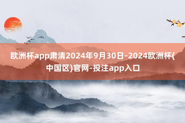 欧洲杯app　　肃清2024年9月30日-2024欧洲杯(中