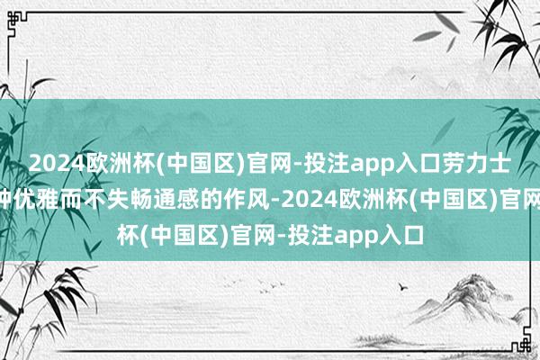 2024欧洲杯(中国区)官网-投注app入口劳力士永恒保握着