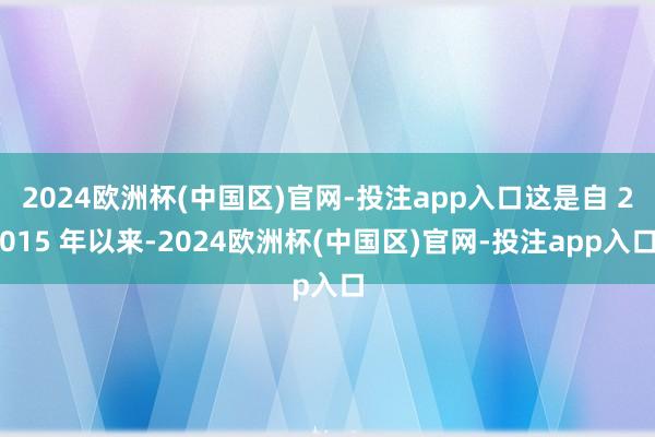 2024欧洲杯(中国区)官网-投注app入口这是自 2015